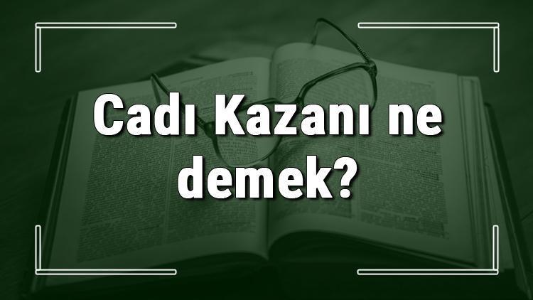 Cadı Kazanı ne demek Cadı Kazanı deyiminin anlamı ve örnek cümle içinde kullanımı (TDK)