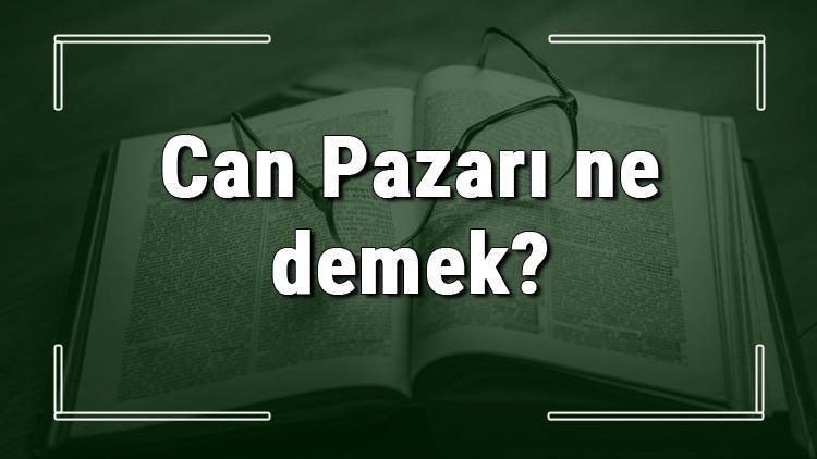 Can Pazarı ne demek Can Pazarı deyiminin anlamı ve örnek cümle içinde kullanımı (TDK)