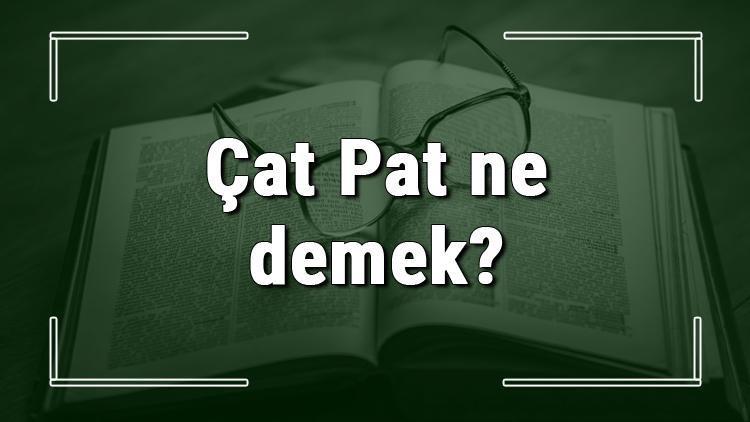 Çat Pat ne demek Çat Pat deyiminin anlamı ve örnek cümle içinde kullanımı (TDK)