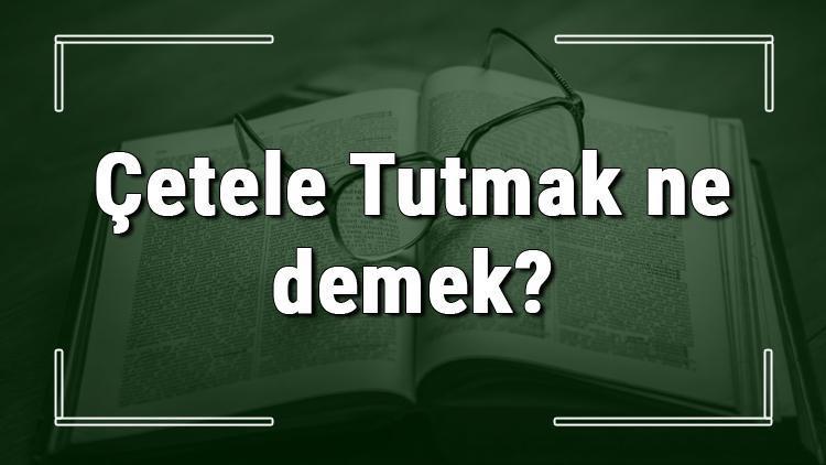 Çetele Tutmak ne demek Çetele Tutmak deyiminin anlamı ve örnek cümle içinde kullanımı (TDK)