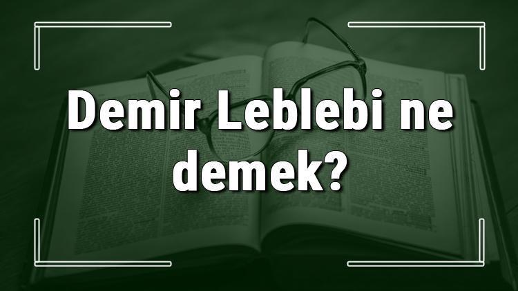 Demir Leblebi ne demek Demir Leblebi deyiminin anlamı ve örnek cümle içinde kullanımı (TDK)