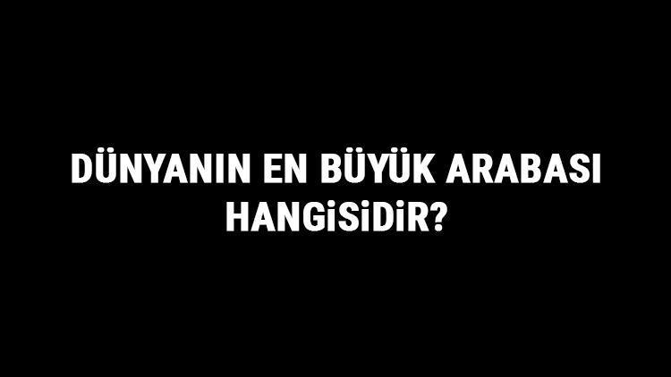 Dünyanın En Büyük Arabası Hangisidir Dünyanın En Büyük Arabasının Özellikleri