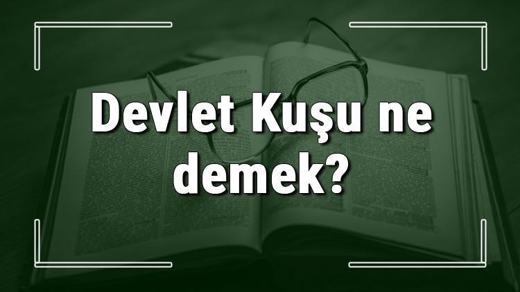 Devlet Kuşu ne demek Devlet Kuşu deyiminin anlamı ve örnek cümle içinde kullanımı (TDK)