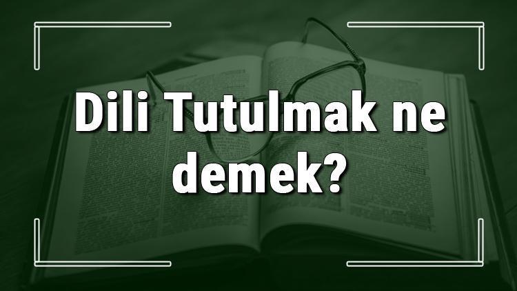 Dili Tutulmak ne demek Dili Tutulmak deyiminin anlamı ve örnek cümle içinde kullanımı (TDK)