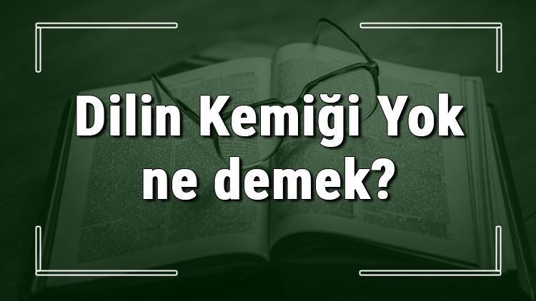 Dilin Kemiği Yok ne demek Dilin Kemiği Yok deyiminin anlamı ve örnek cümle içinde kullanımı (TDK)