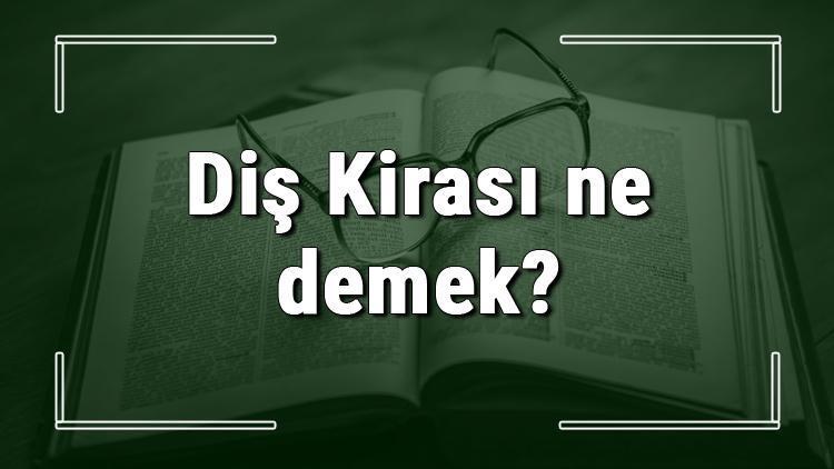 Diş Kirası ne demek Diş Kirası deyiminin anlamı ve örnek cümle içinde kullanımı (TDK)