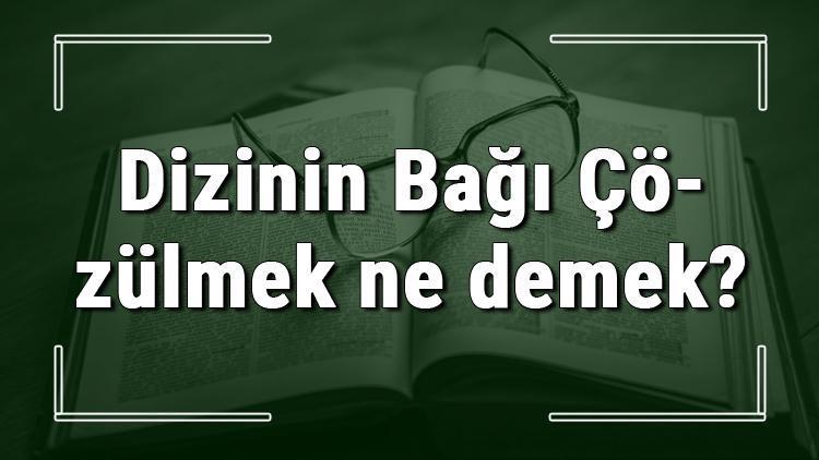 Dizinin Bağı Çözülmek ne demek Dizinin Bağı Çözülmek deyiminin anlamı ve örnek cümle içinde kullanımı (TDK)