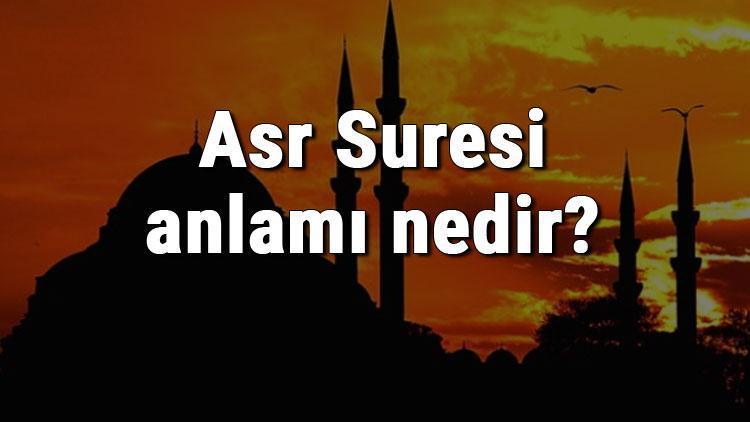 Asr Suresi anlamı nedir Asr Suresi konusu ve hakkında bilgi