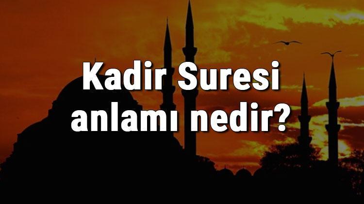 Kadir Suresi anlamı nedir Kadir Suresi konusu ve hakkında bilgi