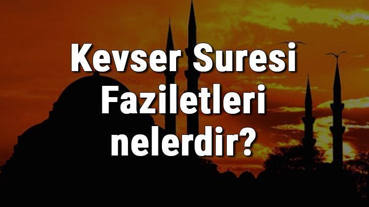 Kevser Suresi Faziletleri nelerdir Kevser Suresi okumanın faydaları ve sırları