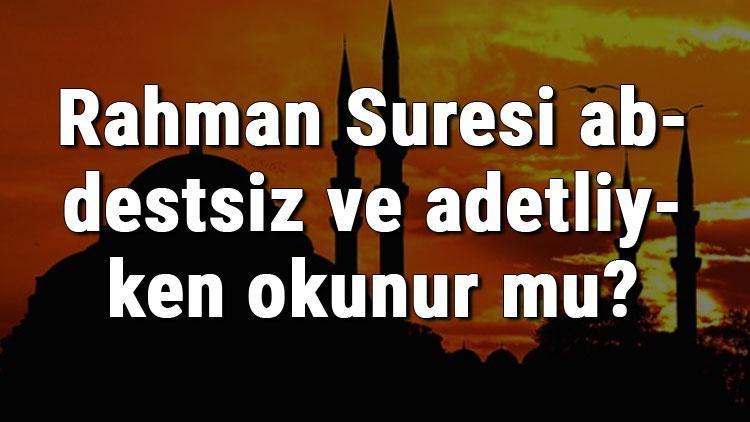 Rahman Suresi abdestsiz ve adetliyken okunur mu