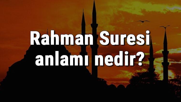 Rahman Suresi anlamı nedir Rahman Suresi konusu ve hakkında bilgi