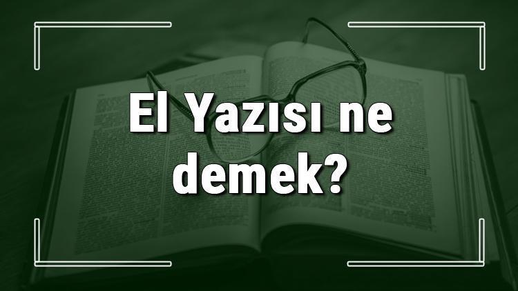 El Yazısı ne demek El Yazısı deyiminin anlamı ve örnek cümle içinde kullanımı (TDK)