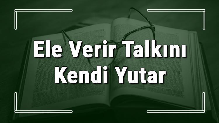 Ele Verir Talkını Kendi Yutar Salkımı deyiminin anlamı ve örnek cümle içinde kullanımı (TDK)