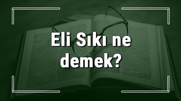 Eli Sıkı ne demek Eli Sıkı deyiminin anlamı ve örnek cümle içinde kullanımı (TDK)