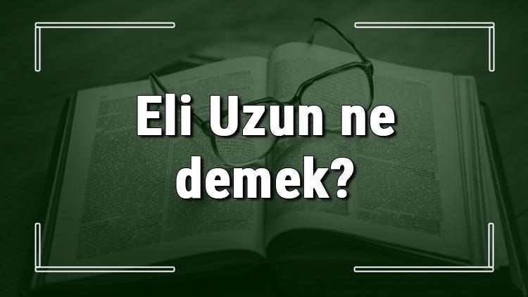 Eli Uzun ne demek Eli Uzun deyiminin anlamı ve örnek cümle içinde kullanımı (TDK)