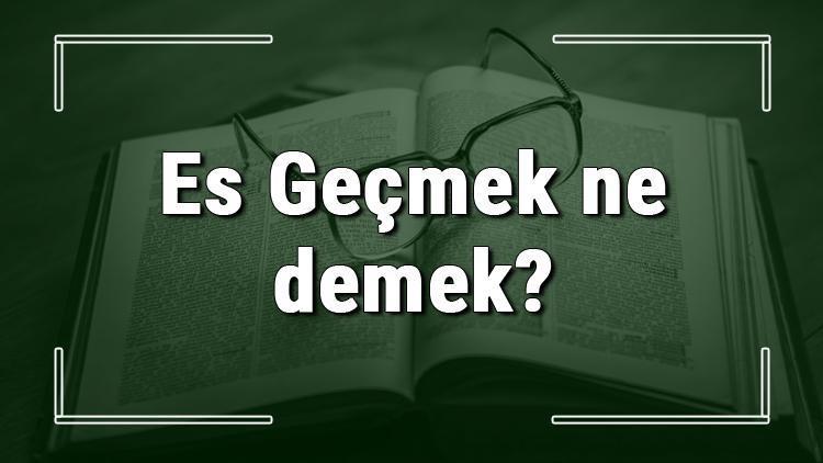 Es Geçmek ne demek Es Geçmek deyiminin anlamı ve örnek cümle içinde kullanımı (TDK)