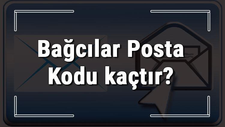 Bağcılar Posta Kodu kaçtır İstanbulun ilçesi Bağcıların ve mahallelerinin Posta Kodları