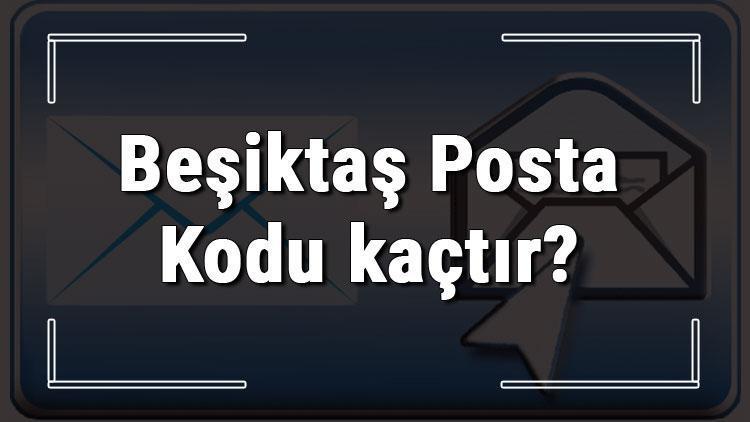 Beşiktaş Posta Kodu kaçtır İstanbulun ilçesi Beşiktaşın ve mahallelerinin Posta Kodları