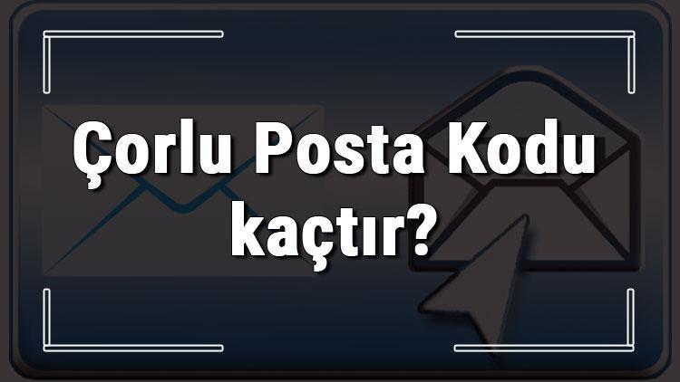 Çorlu Posta Kodu kaçtır Çorlu ili ve ilçelerinin Posta Kodları