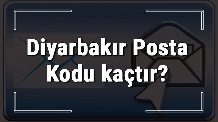 Diyarbakır Posta Kodu kaçtır Diyarbakır ili ve ilçelerinin Posta Kodları