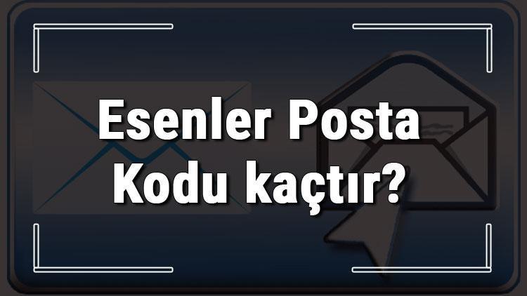 Esenler Posta Kodu kaçtır İstanbulun ilçesi Esenlerin ve mahallelerinin Posta Kodları