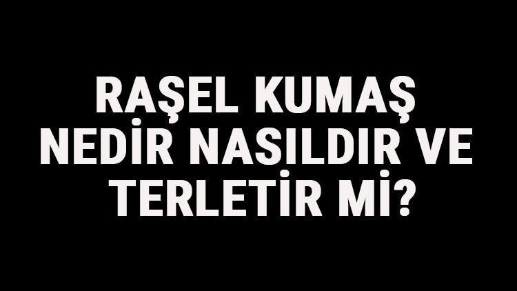 Raşel Kumaş Nedir, Nasıldır Ve Terletir Mi? Raşel Kumaş Özellikleri Ve Kullanım Alanları