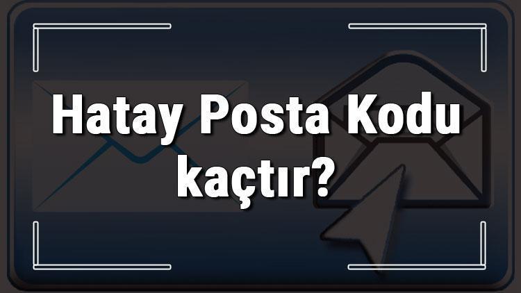 Hatay Posta Kodu kaçtır Hatay ili ve ilçelerinin Posta Kodları