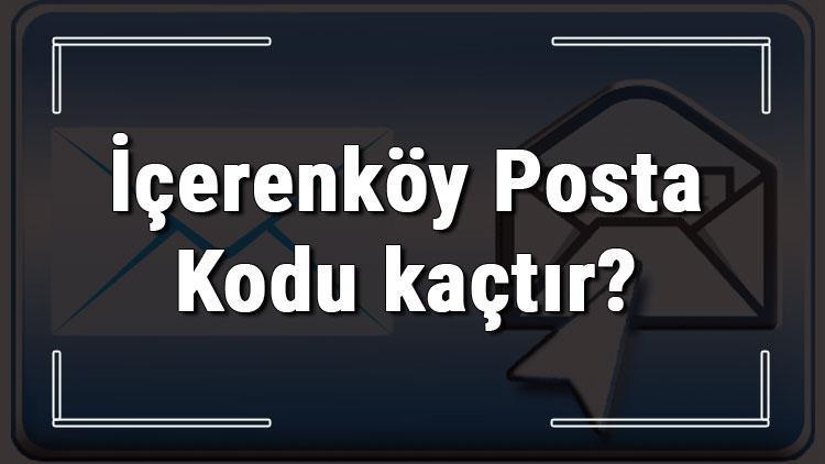 İçerenköy Posta Kodu kaçtır İstanbulun ilçesi İçerenköyün ve mahallelerinin Posta Kodları