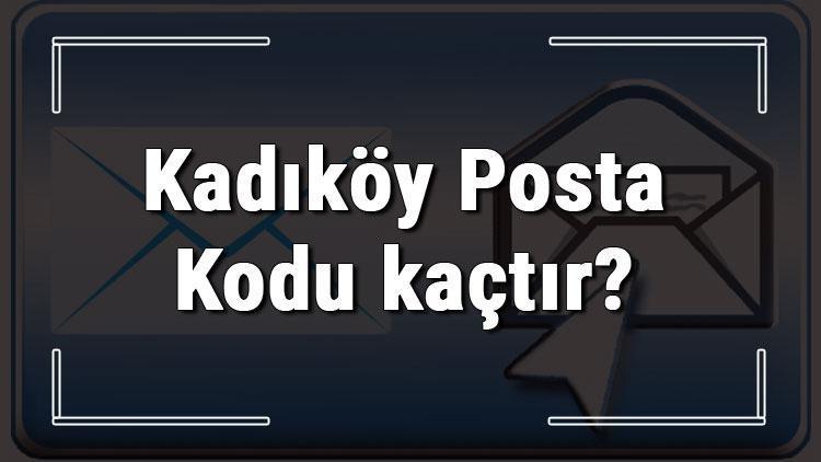 Kadıköy Posta Kodu kaçtır İstanbulun ilçesi Kadıköyün ve mahallelerinin Posta Kodları