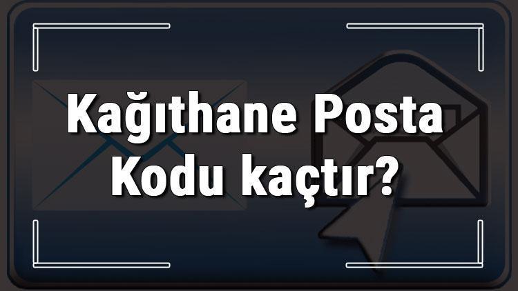 Kağıthane Posta Kodu kaçtır İstanbulun ilçesi Kağıthanenin ve mahallelerinin Posta Kodları