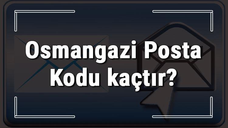 Osmangazi Posta Kodu kaçtır Bursanın ilçesi Osmangazinin ve mahallelerinin Posta Kodları