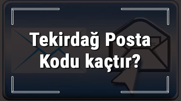 Tekirdağ Posta Kodu kaçtır Tekirdağ ili ve ilçelerinin Posta Kodları