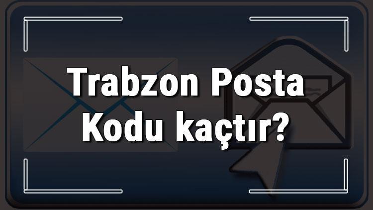 Trabzon Posta Kodu kaçtır Trabzon ili ve ilçelerinin Posta Kodları
