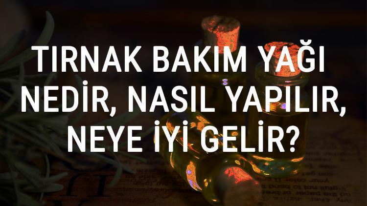 Tırnak Bakım Yağı Nedir, Nasıl Yapılır Ve Neye İyi Gelir Tırnak Bakım Yağı Faydaları Ve Kullanımı