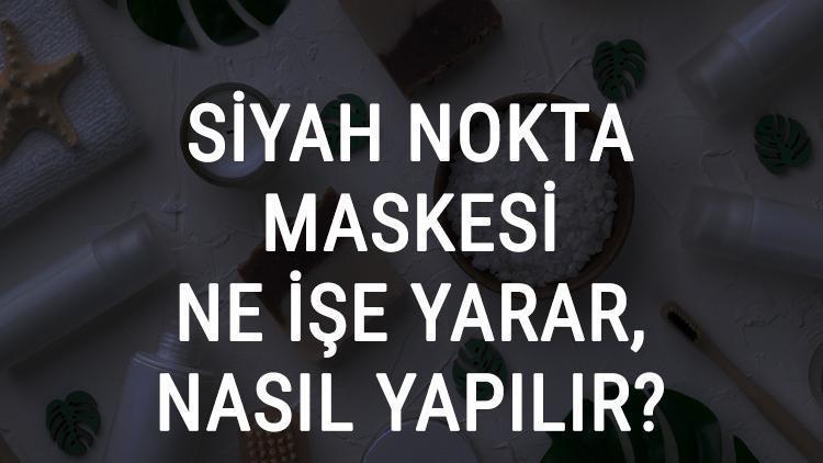 Siyah Nokta Maskesi Ne İşe Yarar Ve Nasıl Yapılır? Siyah Nokta Maskesi Faydaları Ve Yapımı İçin Tarifler