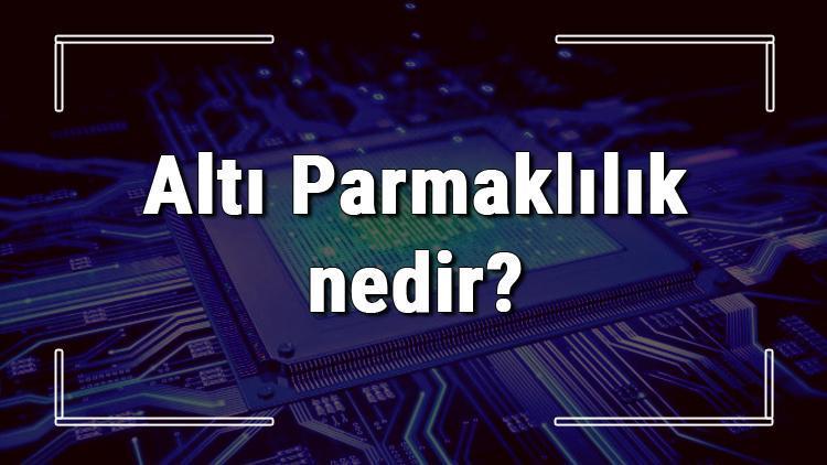 Altı Parmaklılık nedir ve kalıtsal mıdır Altı Parmaklılık hangi kromozomla taşınır ve sebepleri