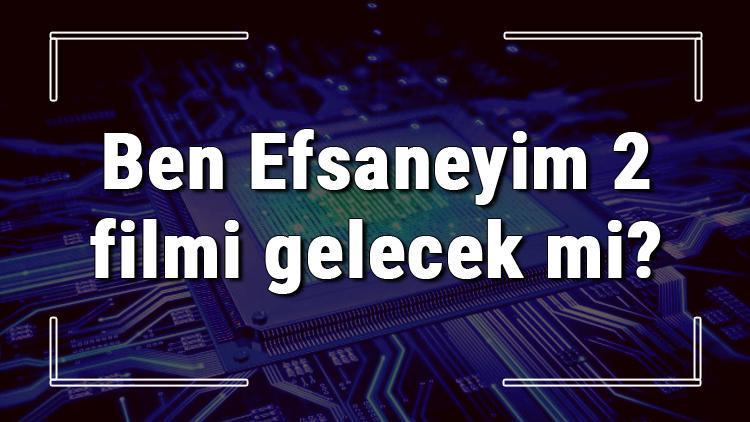 Ben Efsaneyim 2 filmi gelecek mi Ben Efsaneyim 1 ve oyuncuları hakkında bilgiler