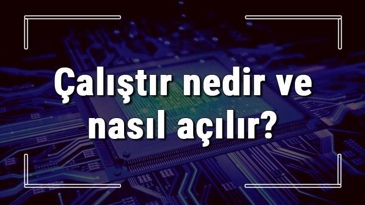 Çalıştır nedir ve nasıl açılır Çalıştır komutları ve kodları