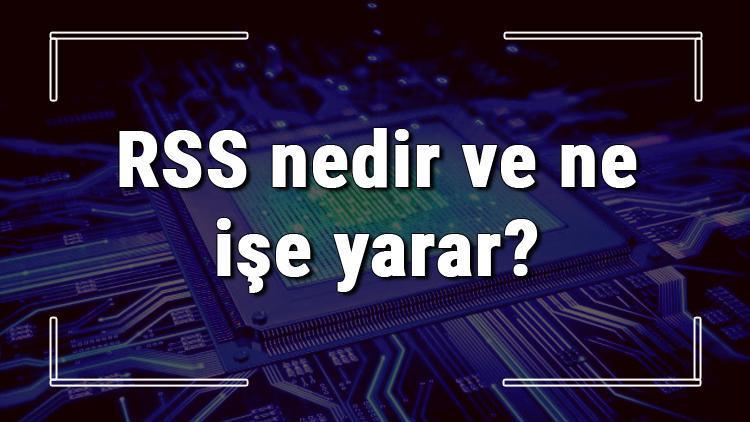 RSS nedir ve ne işe yarar RSS akışı kullanımı hakkında bilgi