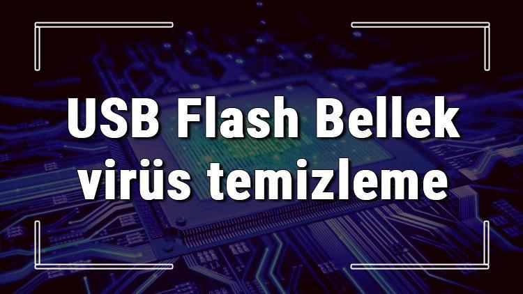 USB Flash Bellek virüs temizleme işlemi nasıl yapılır Flashtan Bellekten virüs nasıl temizlenir hakkında bilgi