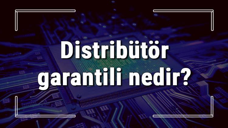 Distribütör garantili nedir Distribütör garantili cihaz ne demek