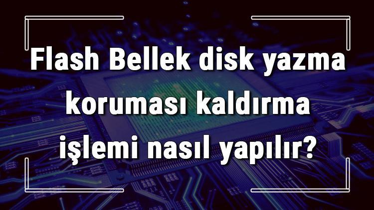 Flash Bellek disk yazma koruması kaldırma işlemi nasıl yapılır