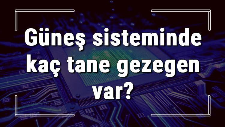 Güneş sisteminde kaç tane gezegen var Güneş sistemindeki gezegenlerin isimleri ve özellikleri