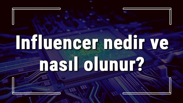 Influencer nedir ve nasıl olunur