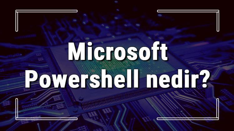 Microsoft Powershell nedir ve ne işe yarar Powershell kullanımı ve komutları hakkında bilgi