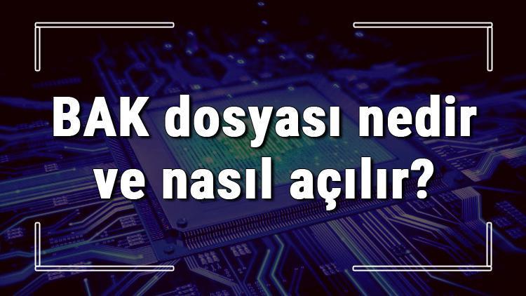 BAK dosyası nedir ve nasıl açılır BAK dosyası açma işlemi ve program önerisi