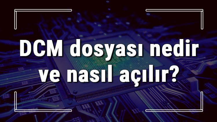 DCM dosyası nedir ve nasıl açılır DCM dosyası açma işlemi ve program önerisi