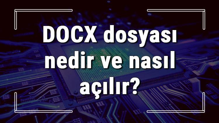 DOCX dosyası nedir ve nasıl açılır DOCX dosyası açma işlemi ve program önerisi