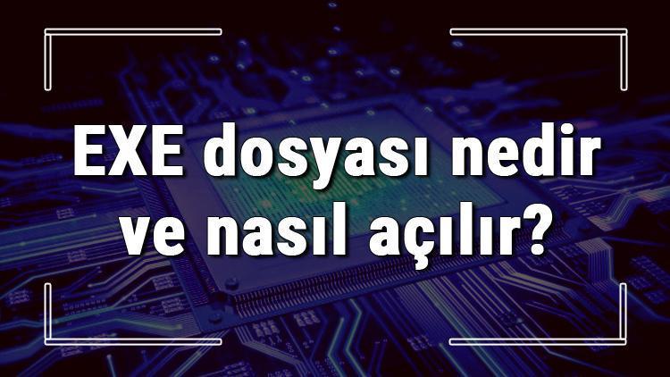 EXE dosyası nedir ve nasıl açılır EXE dosyası açma işlemi ve program önerisi